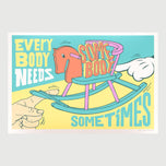 EVERY BODY NEEDS SOME BODY SEMETIMES