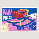 EVERY BODY NEEDS SOME BODY SEMETIMES